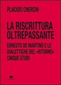 La riscrittura oltrepassante. Ernesto De Martino e le dialettiche del ritorno. Cinque studi