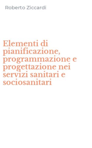 Elementi di pianificazione, programmazione e progettazione nei servizi sanitari e sociosanitari