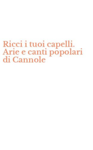 Ricci i tuoi capelli. Arie e canti popolari di Cannole