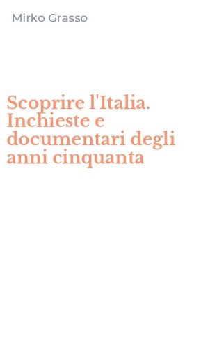 Scoprire l'Italia. Inchieste e documentari degli anni cinquanta