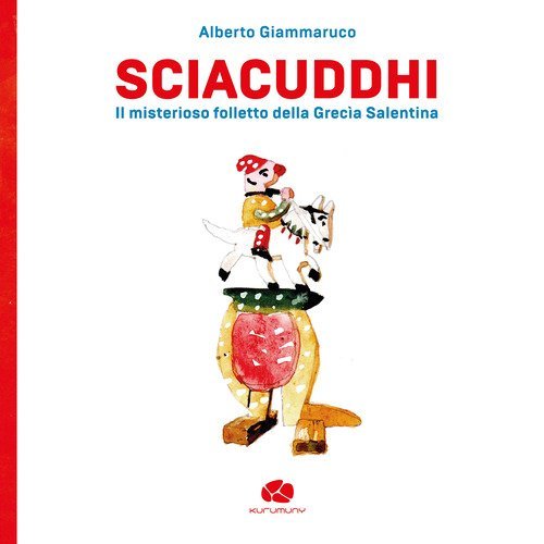 Sciacuddhi. Il misterioso folletto della Grec&igrave;a Salentina