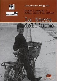 La terra dell'uomo. Storie e immagini su Danilo Dolci e la Sicilia