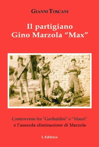 Il partigiano Gino Mazzola &laquo;Max&raquo;. Controversie tra &laquo;garibaldini&raquo; e &laquo;Mauri&raquo; eliminazione di Marzola
