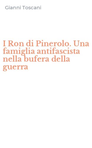 I Ron di Pinerolo. Una famiglia antifascista nella bufera della guerra