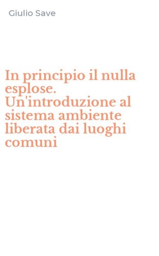 In principio il nulla esplose. Un'introduzione al sistema ambiente liberata dai luoghi comuni