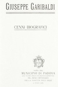 Giuseppe Garibaldi. Cenni biografici (rist. anast. Padova, 1907) 7