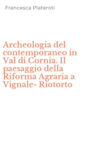 Archeologia del contemporaneo in Val di Cornia. Il paesaggio della Riforma Agraria a Vignale-Riotorto