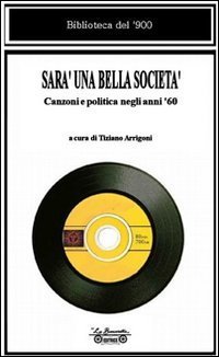 Sar&agrave; una bella societ&agrave;. Canzoni e politica negli anni '60