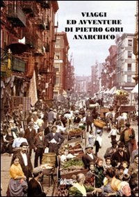 Viaggi ed avventure di Pietro Gori anarchico