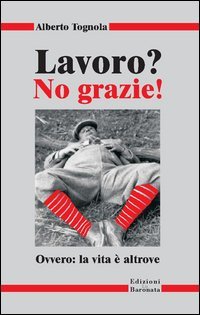Lavoro? No grazie. Ovvero: la vita &egrave; altrove