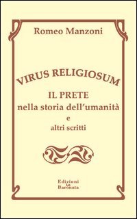 Virus religiosum. Il prete nella storia dell'umanit&agrave; e altri scritti