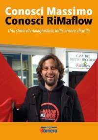 Conosci Massimo conosci RiMaflow. Una storia di malagiustizia, lotta, amore, dignit&agrave;