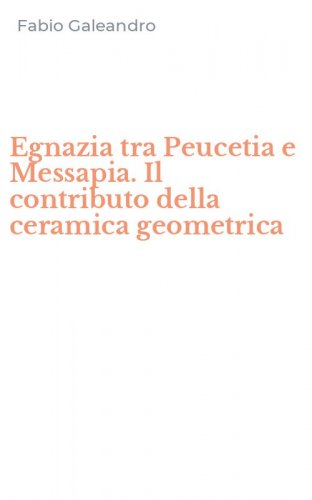 Egnazia tra Peucetia e Messapia. Il contributo della ceramica geometrica