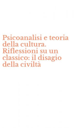 Psicoanalisi e teoria della cultura. Riflessioni su un classico: il disagio della civilt&agrave;