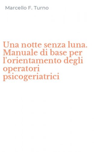 Una notte senza luna. Manuale di base per l'orientamento degli operatori psicogeriatrici