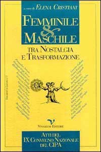 Femminile & maschile tra nostalgia e trasformazione. Atti del 9&ordm; Convegno nazionale del Centro italiano di psicologia analitica (Milano, 22-24 novembre 1996)