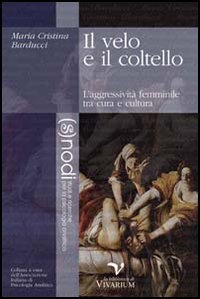 Il velo e il coltello. L'aggressivit&agrave; femminile tra cura e cultura