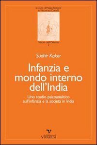 Infanzia e mondo interno dell'India. Uno studio psicoanalitico sull'infanzia e la societ&agrave; in India