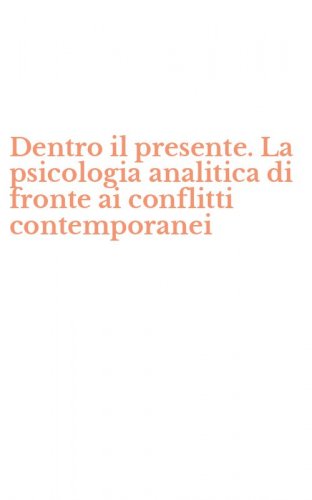 Dentro il presente. La psicologia analitica di fronte ai conflitti contemporanei