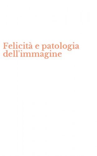 Felicit&agrave; e patologia dell'immagine