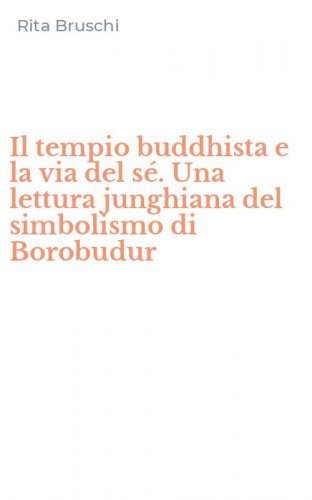 Il tempio buddhista e la via del s&eacute;. Una lettura junghiana del simbolismo di Borobudur