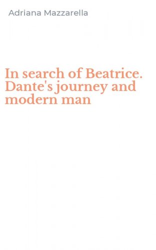 In search of Beatrice. Dante's journey and modern man