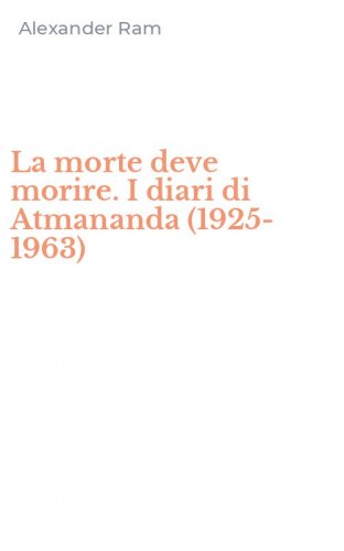 La morte deve morire. I diari di Atmananda (1925-1963)