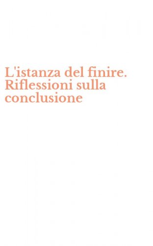 L'istanza del finire. Riflessioni sulla conclusione