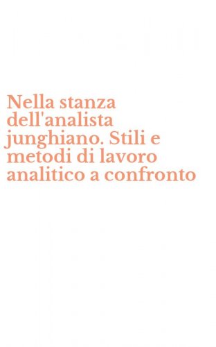 Nella stanza dell'analista junghiano. Stili e metodi di lavoro analitico a confronto