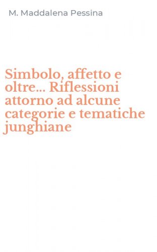 Simbolo, affetto e oltre... Riflessioni attorno ad alcune categorie e tematiche junghiane