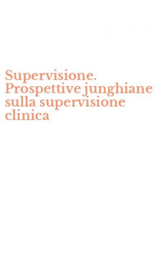 Supervisione. Prospettive junghiane sulla supervisione clinica