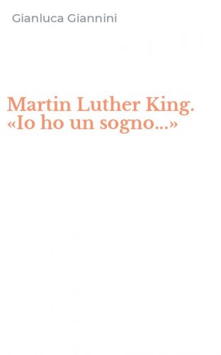 Martin Luther King. &laquo;Io ho un sogno...&raquo;