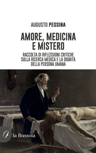 Amore, medicina e mistero. Raccolta di riflessioni critiche sulla ricerca medica e la dignit&agrave; della persona umana