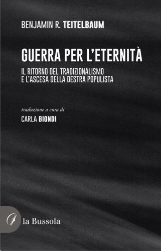 Guerra per l'eternit&agrave;. Il ritorno del tradizionalismo e l'ascesa della destra populista