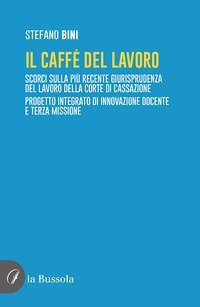 Il caff&eacute; del lavoro. Scorci sulla pi&ugrave; recente giurisprudenza del lavoro della Corte di Cassazione. Progetto integrato di innovazione docente e terza missione
