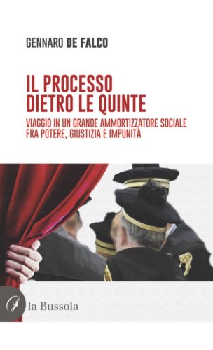 Il processo dietro le quinte. Viaggio in un grande ammortizzatore sociale fra potere, giustizia e impunit&agrave;