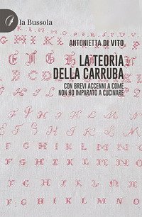 La teoria della carruba. Con brevi accenni a come non ho imparato a cucinare