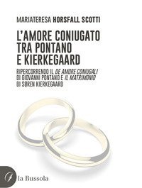 L'amore coniugato tra Pontano e Kierkegaard. Ripercorrendo il &laquo;De amore coniugali&raquo; di Giovanni Pontano e &laquo;Il matrimonio&raquo; di S&oslash;ren Kierkegaard