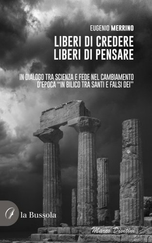 Liberi di credere, liberi di pensare. In dialogo tra scienza e fede nel cambiamento d'epoca &laquo;in bilico tra Santi e falsi dei&raquo;