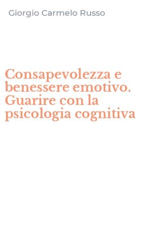 Consapevolezza e benessere emotivo. Guarire con la psicologia cognitiva