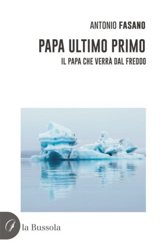 Papa Ultimo Primo. Il papa che verr&agrave; dal freddo