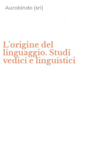 L'origine del linguaggio. Stud&icirc; vedici e linguistici