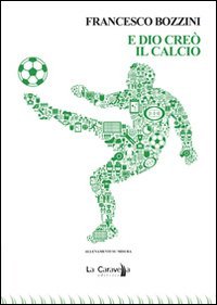 E Dio cre&ograve; il calcio