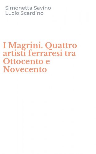 I Magrini. Quattro artisti ferraresi tra Ottocento e Novecento