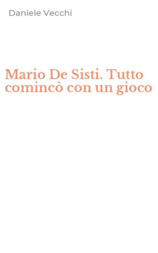 Mario De Sisti. Tutto cominc&ograve; con un gioco