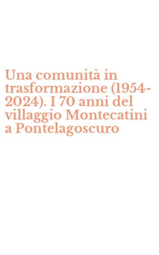 Una comunit&agrave; in trasformazione (1954-2024). I 70 anni del villaggio Montecatini a Pontelagoscuro