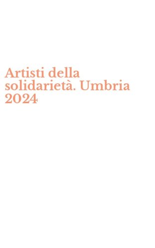 Artisti della solidariet&agrave;. Umbria 2024