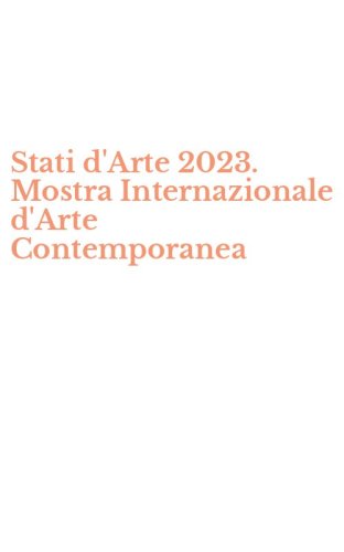 Stati d'Arte 2023. Mostra Internazionale d'Arte Contemporanea