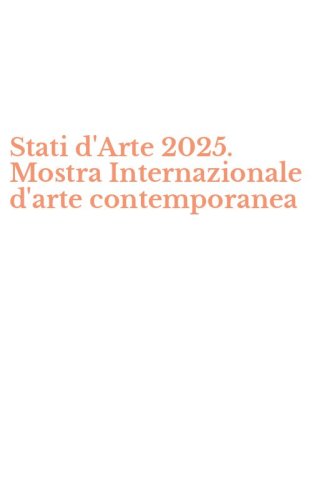 Stati d'Arte 2025. Mostra Internazionale d'arte contemporanea