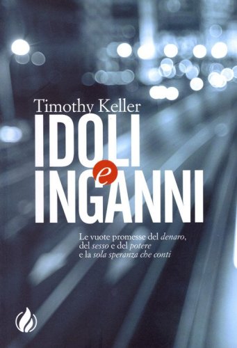 Idoli e inganni. Le vuote promesse del denaro, del sesso e del potere e la sola speranza che conti